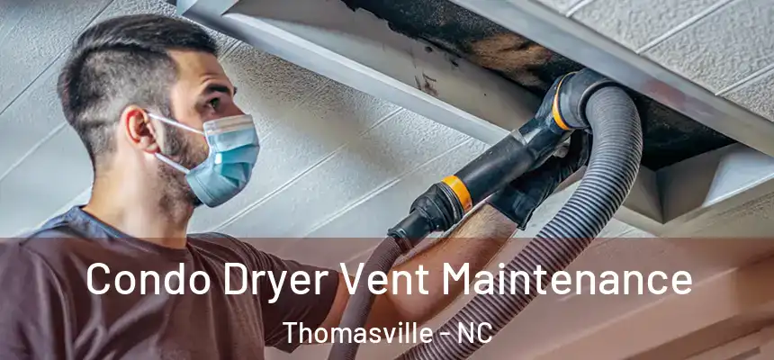  Condo Dryer Vent Maintenance Thomasville - NC