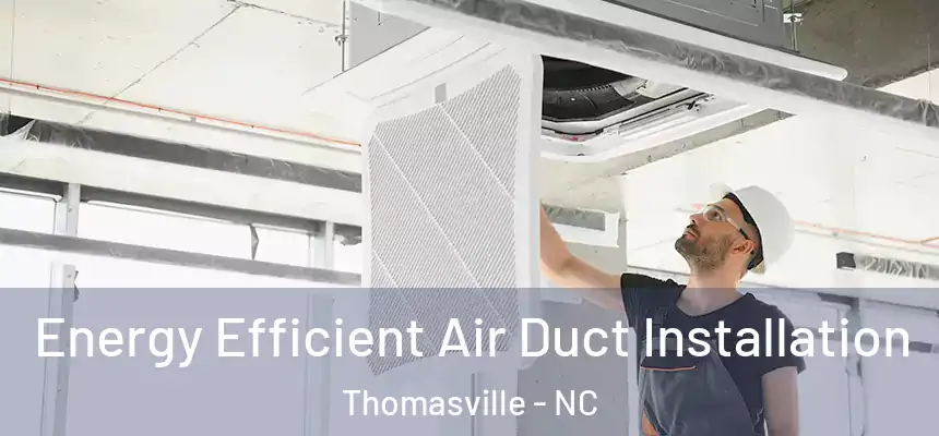  Energy Efficient Air Duct Installation Thomasville - NC