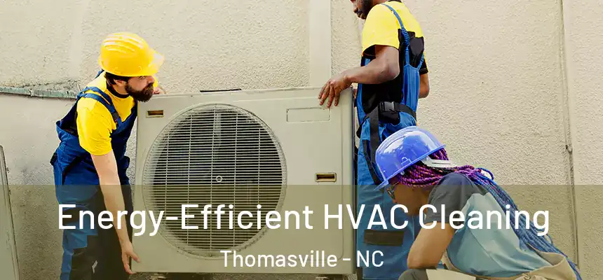  Energy-Efficient HVAC Cleaning Thomasville - NC