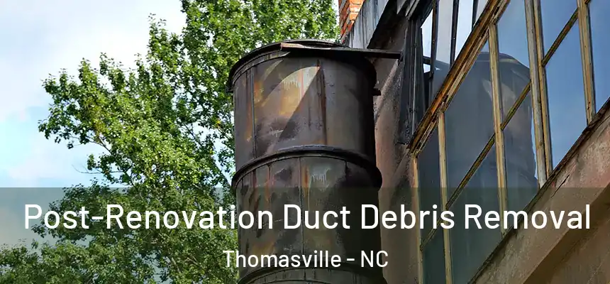  Post-Renovation Duct Debris Removal Thomasville - NC